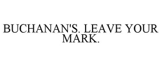 BUCHANAN'S. LEAVE YOUR MARK.