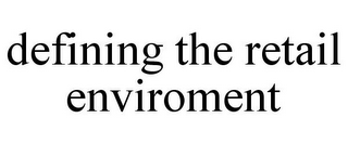 DEFINING THE RETAIL ENVIROMENT