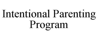 INTENTIONAL PARENTING PROGRAM