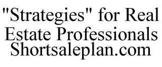 "STRATEGIES" FOR REAL ESTATE PROFESSIONALS SHORTSALEPLAN.COM