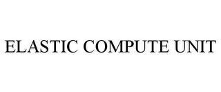 ELASTIC COMPUTE UNIT