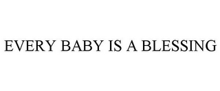EVERY BABY IS A BLESSING