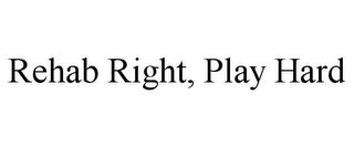 REHAB RIGHT, PLAY HARD