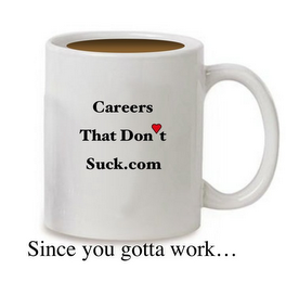 CAREERS THAT DON T SUCK. SINCE YOU GOTTA WORK...