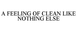 A FEELING OF CLEAN LIKE NOTHING ELSE