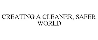 CREATING A CLEANER, SAFER WORLD