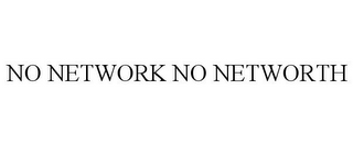 NO NETWORK NO NETWORTH