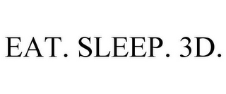 EAT. SLEEP. 3D.