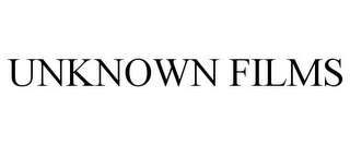 UNKNOWN FILMS