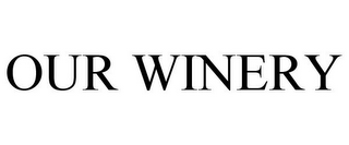 OUR WINERY