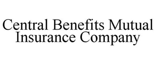 CENTRAL BENEFITS MUTUAL INSURANCE COMPANY