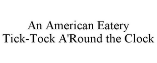 AN AMERICAN EATERY TICK-TOCK A'ROUND THE CLOCK