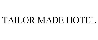 TAILOR MADE HOTEL