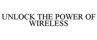 UNLOCK THE POWER OF WIRELESS