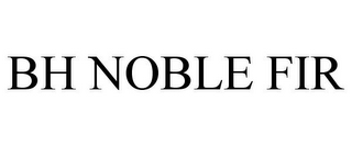 BH NOBLE FIR