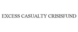 EXCESS CASUALTY CRISISFUND