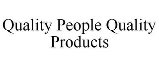 QUALITY PEOPLE QUALITY PRODUCTS