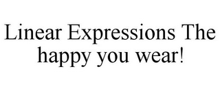 LINEAR EXPRESSIONS THE HAPPY YOU WEAR!