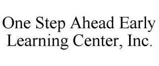 ONE STEP AHEAD EARLY LEARNING CENTER, INC.