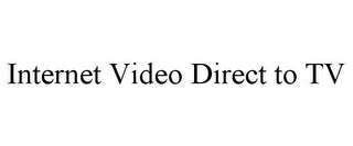 INTERNET VIDEO DIRECT TO TV