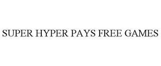 SUPER HYPER PAYS FREE GAMES