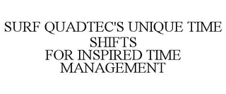 SURF QUADTEC'S UNIQUE TIME SHIFTS FOR INSPIRED TIME MANAGEMENT