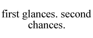 FIRST GLANCES. SECOND CHANCES.