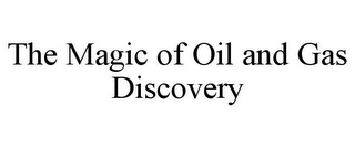 THE MAGIC OF OIL AND GAS DISCOVERY