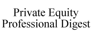 PRIVATE EQUITY PROFESSIONAL DIGEST