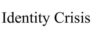 IDENTITY CRISIS