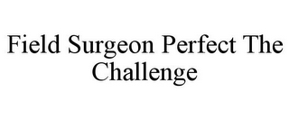 FIELD SURGEON PERFECT THE CHALLENGE