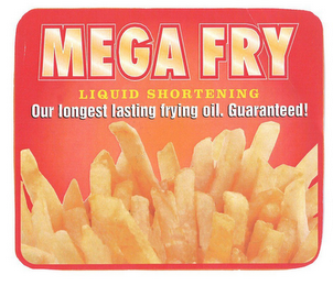 MEGA FRY LIQUID SHORTENING OUR LONGEST LASTING FRYING OIL. GUARANTEED!