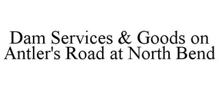 DAM SERVICES & GOODS ON ANTLER'S ROAD AT NORTH BEND