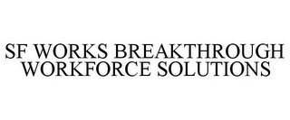 SF WORKS BREAKTHROUGH WORKFORCE SOLUTIONS