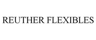 REUTHER FLEXIBLES