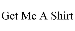 GET ME A SHIRT