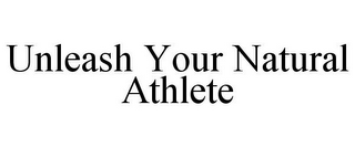 UNLEASH YOUR NATURAL ATHLETE