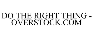 DO THE RIGHT THING - OVERSTOCK.COM