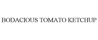 BODACIOUS TOMATO KETCHUP