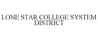 LONE STAR COLLEGE SYSTEM DISTRICT