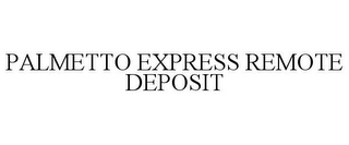 PALMETTO EXPRESS REMOTE DEPOSIT