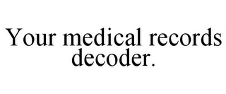 YOUR MEDICAL RECORDS DECODER.