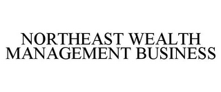 NORTHEAST WEALTH MANAGEMENT BUSINESS