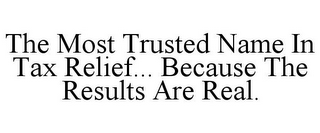 THE MOST TRUSTED NAME IN TAX RELIEF... BECAUSE THE RESULTS ARE REAL.