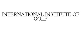 INTERNATIONAL INSTITUTE OF GOLF