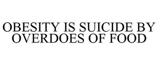 OBESITY IS SUICIDE BY OVERDOES OF FOOD