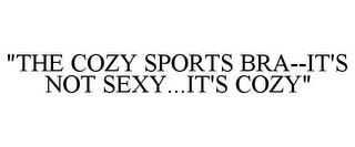 "THE COZY SPORTS BRA--IT'S NOT SEXY...IT'S COZY"
