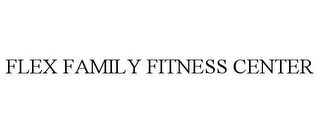 FLEX FAMILY FITNESS CENTER