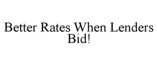 BETTER RATES WHEN LENDERS BID!