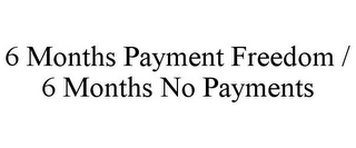 6 MONTHS PAYMENT FREEDOM / 6 MONTHS NO PAYMENTS